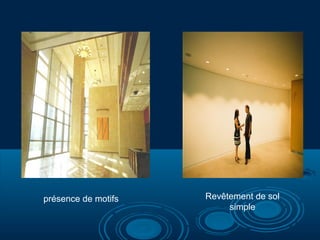 présence de motifs

Revêtement de sol
simple

 