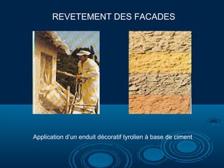 REVETEMENT DES FACADES

Application d’un enduit décoratif tyrolien à base de ciment

 