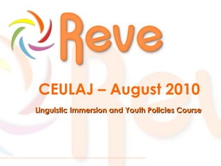 CEULAJ – August 2010 Linguistic Immersion and Youth Policies Course   