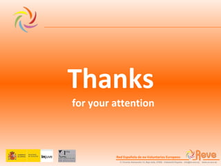 Thanks   for your attention Red Española de ex-Voluntarios Europeos   