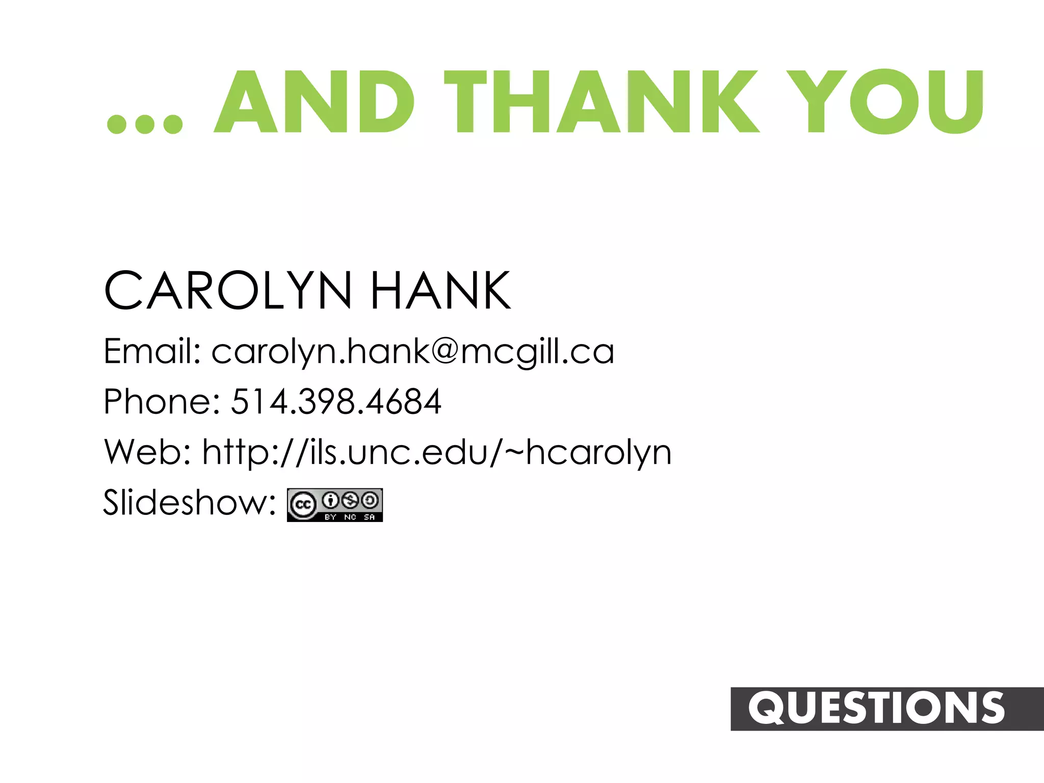 … AND THANK YOU
CAROLYN HANK
Email: carolyn.hank@mcgill.ca
Phone: 514.398.4684
Web: http://ils.unc.edu/~hcarolyn
Slideshow:




                                    QUESTIONS
 