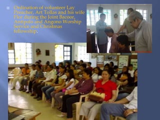 Ordination of volunteer Lay Preacher, Art Tollas and his wife Flor during the Joint Bacoor, Antipolo and Angono Worship Service and Christmas fellowship.
