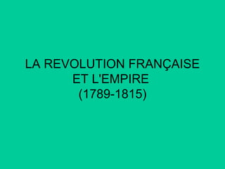LA REVOLUTION FRANÇAISE
ET L'EMPIRE
(1789-1815)

 