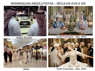 MONARQUIAS ABSOLUTISTAS – SÉCULOS XVIII E XXI Qatar Arábia Saudita Corte Francesa – Séc. XVIII Corte Francesa – Séc. XVIII 