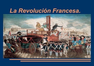 La Revolución Francesa.
 