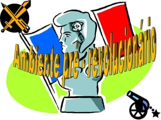 Ambiente pré - revolucionário  