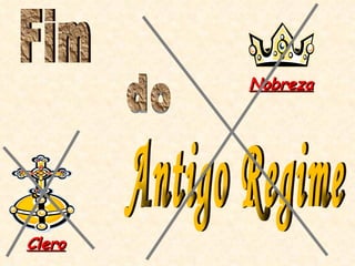 Fim  do  Antigo Regime  Nobreza Clero 