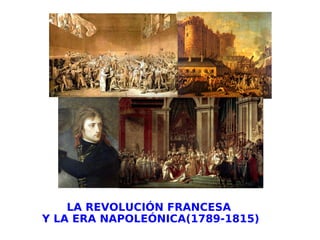 LA REVOLUCIÓN FRANCESA
Y LA ERA NAPOLEÓNICA(1789-1815)
 