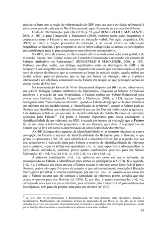 encaixa-se bem com a noção de referenciação da GDF uma vez que a atividade referencial é
vista como acional e situada no Nível Interpessoal, especificamente na camada dos Subatos.
        O ato de referenciação, para Dik (1978, p. 55 apud HENGEVELD E MACKENZIE,
2008, p. 107) e para Hengeveld e Mackenzie (2008), consiste numa ação pragmática e
cooperativa entre o Falante e seu parceiro na interação verbal. Por ação pragmática, Dik
(1978) se refere à função primordial da interação, a de causar efeitos na informação
pragmática do Ouvinte, e por cooperativa, ele se refere à disposição de ambos os participantes
em contribuírem entre si para atingirem os seus objetivos comunicativos.
        Na GDF, além de acional, a referenciação está envolvida numa ação mais global, a de
evocação. Assim, “um Falante evoca um Conteúdo Comunicado executando um número de
Subatos Atributivos ou Referenciais” (HENGEVELD E MACKENZIE, 2008, p. 107).
Podemos perceber, então, um diálogo significativo entre as abordagens da GDF e da
perspectiva sociocognitivista-interacional: enquanto esta assume que a referenciação se dá por
meio de objetos-de-discurso que se constroem ao longo de práticas sociais, aquela atribui um
caráter acional para tal processo, que se liga aos lances da interação, isto é, à prática
interacional e aos objetivos comunicativos do Falante em relação ao que pressupõe acerca do
estado mental do Ouvinte.
        Na representação formal do Nível Interpessoal disposta em (04) acima, observou-se
que a GDF distingue Subatos Atributivos de Referenciais. Enquanto os Subatos Atributivos
envolvem a evocação de uma Propriedade, o Falante realiza um Subato Referencial para
evocar uma Entidade. Segundo Hengeveld e Mackenzie (2008, p. 113), muitas línguas
distinguem entre “construção do referente”, quando o Falante deseja que o Ouvinte introduza
um referente em seu modelo mental, e “identificação do referente”, quando o Falante pede ao
Ouvinte que identifique um referente disponível em sua (do Ouvinte) informação pragmática.
Esta distinção reflete-se no operador de identificabilidade do Subato Referencial, conforme
veiculada pelo Falante49. Tal ponto é bastante importante para nossa abordagem: a
identificabilidade de um referente, na GDF, é tratada em termos da avaliação que o Falante
faz de sua própria informação pragmática e de seu Ouvinte, quer dizer, é a perspectiva do
Falante que se leva em conta na determinação da identificabilidade do referente.
        A GDF distingue dois aspectos da identificabilidade: (i) o primeiro relaciona-se com a
concepção do Falante a respeito da identificabilidade do Referente para o Ouvinte, o que
gerará os operadores {+id, -id} para identificável e não-identificável; (ii) o segundo, por sua
vez, relaciona-se à indicação dada pelo Falante a respeito da identificabilidade do referente
para si próprio, o que se reflete nos operadores {+s, –s} para específico e não-específico. A
partir desses operadores, podemos prever quatro combinações possíveis para um Subato
Referencial: (i) {+id, +s}, (ii) {+id, -s}, (iii) {-id, +s} e (iv) {-id, -s}.
        A primeira combinação, {+id, +s}, aplica-se aos casos em que o referente, na
pressuposição do Falante, é identificável para ambos os participantes (cf. (07)). Já a segunda,
{+id, -s}, é aplicada aos casos em que o Falante assume o referente como identificável para o
Ouvinte, porém não específico para ele próprio, o que está naturalmente associado à Ilocução
Interrogativa (cf. (08)). A terceira combinação, por sua vez, {-id, +s}, associa-se aos casos em
que o Falante assume que ele conhece a identidade do referente, porém acredita que não
ocorra o mesmo para seu Ouvinte (cf. (09)). E, por fim, a quarta combinação, {-id, -s},
corresponde aos casos em que o referente, para o Falante, não é identificável para nenhum dos
participantes, nem para ele próprio, nem para seu Ouvinte (cf. (10)).


49
   A GDF, nos Níveis Interpessoal e Representacional, faz uma distinção entre operadores, funções e
modificadores. Modificadores são estratégias lexicais de atualização de um Move, de um Ato, ou de outras
camadas dos níveis Interpessoal e Representacional. Já funções e operadores são estratégias gramaticais, sendo
que as funções são relacionais, e os operadores se aplicam a uma única unidade.
                                                                                                           93
 