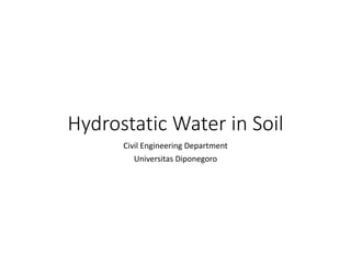 Hydrostatic Water in Soil
Civil Engineering Department
Universitas Diponegoro
 