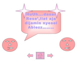 HuUh….dasar Rese’,liat aja dijamin nyesel Abiezz……… 