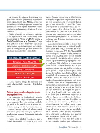 A despeito de todas as denúncias e propostas que têm sido apresentadas nos últimos
anos, especialmente pela Abinee, no caso do
setor eletroeletrônico, o governo não tem implementado ações capazes de reverter o atual
quadro de perda de competitividade da nossa
indústria.
Neste contexto, as entidades patronais
e de representação dos trabalhadores decidiram lançar o “Grito de Alerta Contra a
Desindustrialização e o Desemprego” que
está ganhando as ruas de diversas capitais do
país, visando sensibilizar nossos governantes
para as consequências que este processo de
desindustrialização trará à sociedade.
Calendário da Mobilização
26/março – Porto Alegre/RS
28/março – Florianópolis/SC
03/abril – Curitiba/PR
04/abril – São Paulo/SP
10/maio – Brasília/DF
Leia a seguir a íntegra do manifesto assinado pelas entidades patronais e de trabalhadores.

Grito de alerta em defesa da produção e do
emprego brasileiros
A estagnação da indústria de transformação em 2011 é algo extremamente grave
e preocupante. Por este motivo, entidades
patronais e de trabalhadores se unem para
ressaltar que apesar do forte crescimento do
consumo, o setor industrial reduziu drasticamente a geração de empregos, agudizando
ainda mais o processo de desindustrialização
no Brasil.
Juros altos, câmbio valorizado, guerra
fiscal favorecendo as importações, entre

outros fatores, incentivam artificialmente
a entrada de produtos importados, fazendo com que a indústria pouco contribuísse
para o crescimento do PIB em 2011. Como
consequência, o crescimento total da economia deverá ficar abaixo de 3%, após
crescimento de 7,5% em 2010. Esses dados revelam o descompasso entre as ações
promovidas pelo governo, e a realidade da
indústria que demanda medidas emergenciais e efetivas.
A desindustrialização não se iniciou nos
últimos anos, mas vem se intensificando
desde 2008. Em 1985, a indústria de transformação representou 27% do PIB, em 2011
deve ter chegado a menos de 16% e mantida
a atual situação, chegaremos ao fim de 2012
com menos de 15%. O declínio da indústria
coloca o país numa situação perigosa e vulnerável, com dificuldade de gerar empregos
de qualidade e salários decentes para as presentes gerações e para as vindouras. Não se
pode ignorar o impacto futuro que a redução da atividade da indústria brasileira, e da
capacidade de consumo dos trabalhadores
afetados, poderá ter sobre a expansão sustentável do emprego no comércio e serviços.
Não há como negar a importância da indústria para a transformação social de uma
nação e a melhoria nas condições de vida
de seus habitantes. Educação de qualidade, serviço de saúde eficiente, maior oferta de habitação e transporte, segurança e
salários dignos são realidades dos habitantes de países ricos, que não descuidam de
sua indústria, pelo contrário, defendem-na
e incentivam-na com unhas e dentes, pois
sabem que o setor industrial é vital para o
desenvolvimento e bem estar da sociedade,
senão, vejamos a atual posição do governo
norte-americano conclamando para a defesa
e recuperação da indústria de seu país.
Infelizmente o Brasil não tem dado a
devida atenção àquilo que arduamente
Revista Abinee nº 65 | março 2012 | 17

 