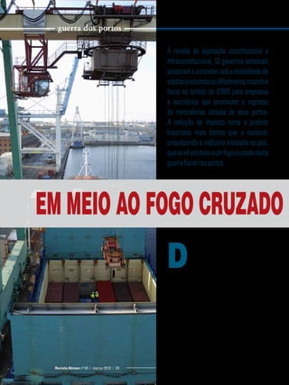 guerra dos portos
À revelia da legislação constitucional e
infraconstitucional, 12 governos estaduais
passaram a conceder, sob a modalidade de
crédito presumido ou diferimento, incentivo
fiscal no âmbito do ICMS para empresas
e escritórios que promovam o ingresso
de mercadorias através de seus portos.
A redução do imposto torna o produto
importado mais barato que o nacional,
prejudicando a indústria instalada no país,
que se vê em meio a um fogo cruzado nesta
guerra fiscal nos portos

Em meio ao fogo cruzado

D

iante disso, a Abinee, ao lado de
outras 40 entidades empresariais
e de trabalhadores, assinou manifesto, publicado nos principais
jornais do país, propondo ao Senado “máxima urgência” na votação da Resolução
72/2010, de autoria do Senador Romero
Jucá, que fixa alíquotas do ICMS nas operações interestaduais para bens e mercadorias trazidas do exterior, extinguindo na
prática o incentivo.
O manifesto classifica a concessão do
incentivo como “crime contra a indústria
e o trabalhador” e afirma que a solução
do problema está agora “nas mãos do
­S enado”.
Revista Abinee nº 65 | março 2012 | 20

 