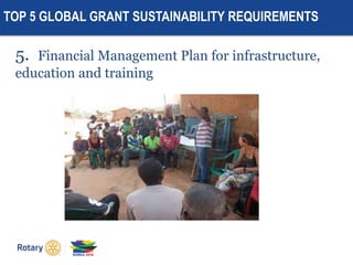 TOP 5 GLOBAL GRANT SUSTAINABILITY REQUIREMENTS
5. Financial Management Plan for infrastructure,
education and training
 