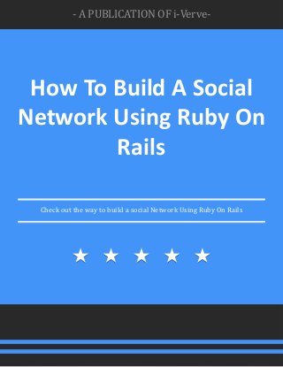 - A PUBLICATION OF i-Verve-
How To Build A Social
Network Using Ruby On
Rails
Check out the way to build a social Network Using Ruby On Rails
 