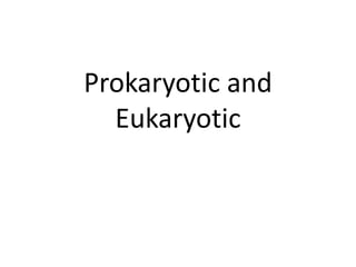 Prokaryotic and Eukaryotic 