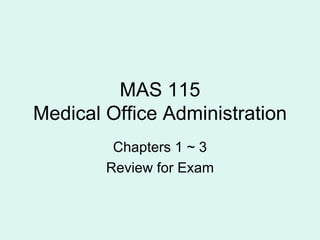 MAS 115 Medical Office Administration Chapters 1 ~ 3 Review for Exam 