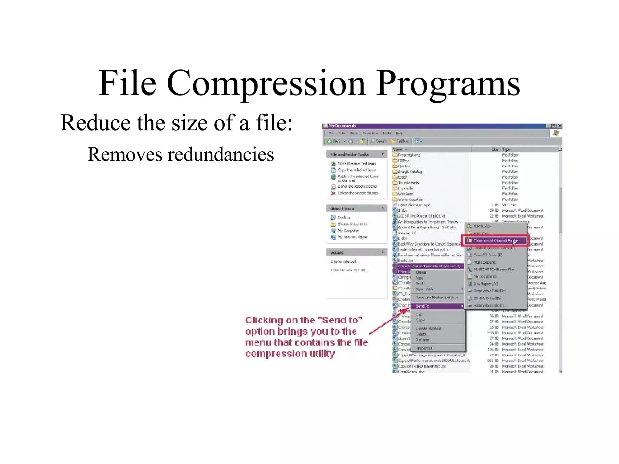 File Compression Programs Reduce the size of a file: Removes redundancies 