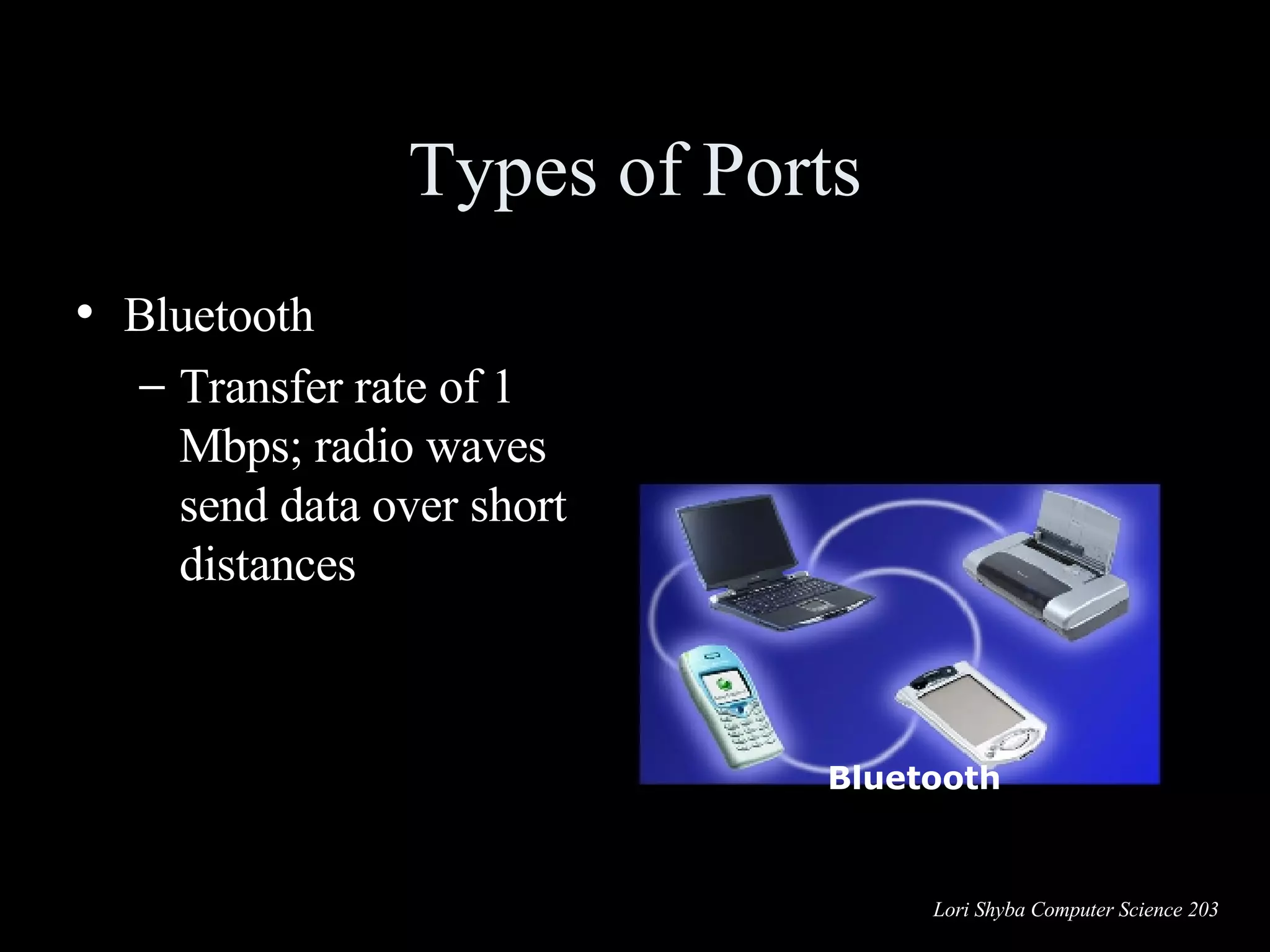 Types of Ports Bluetooth Transfer rate of 1 Mbps; radio waves send data over short distances Bluetooth 
