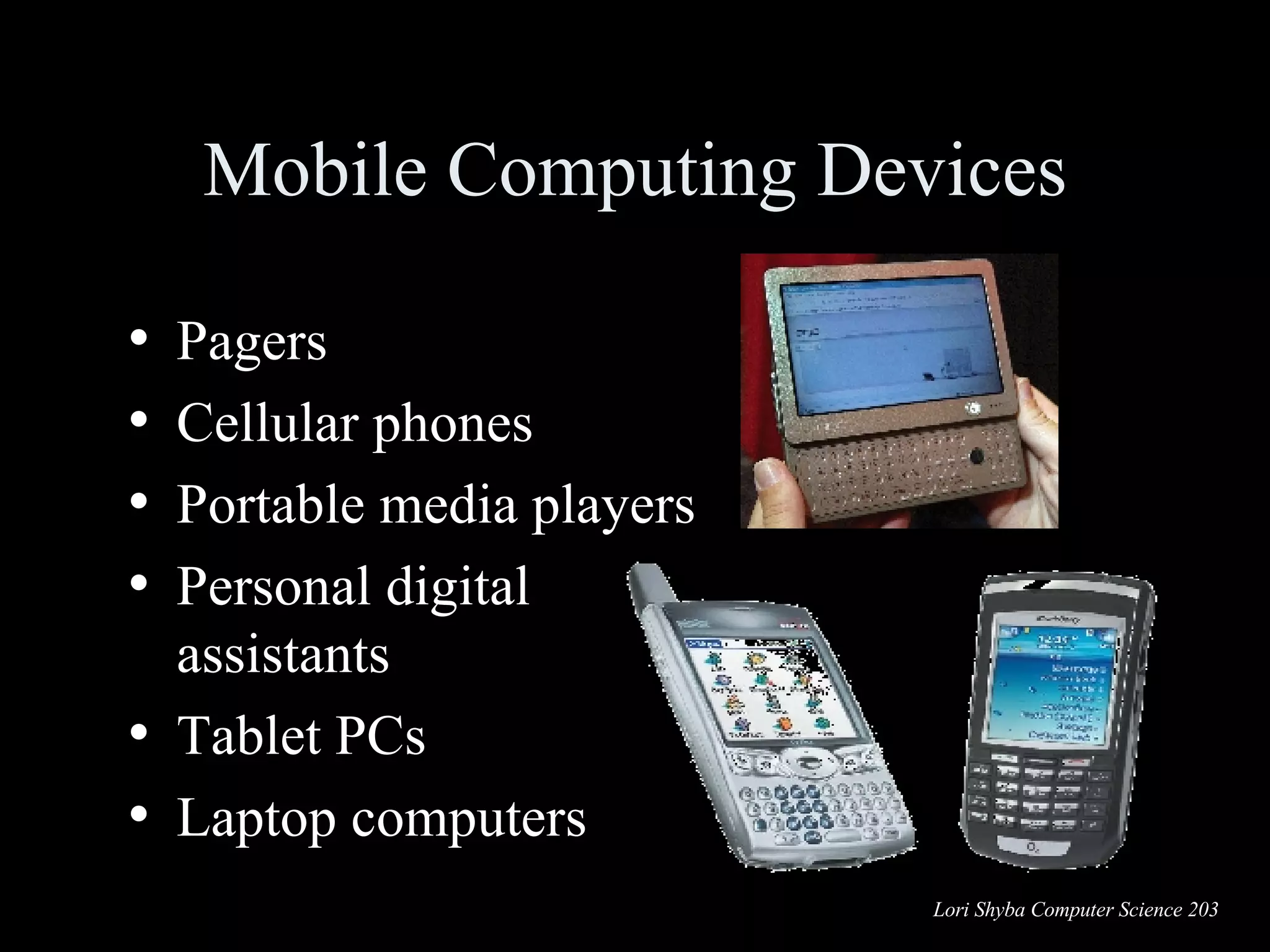 Mobile Computing Devices Pagers Cellular phones Portable media players Personal digital assistants Tablet PCs Laptop computers 