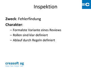 Inspektion

Zweck: Fehlerfindung
Charakter:
         – Formalste Variante eines Reviews
         – Rollen sind klar definiert
         – Ablauf durch Regeln definiert




Software: Planen. Entwickeln. Testen.
 