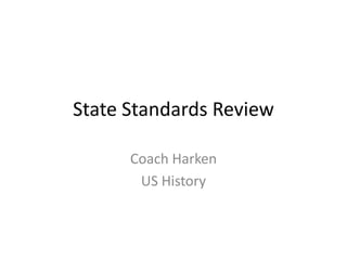State Standards Review

      Coach Harken
       US History
 