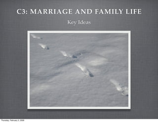 C3: MARRIAGE AND FAMILY LIFE
                             Key Ideas




Thursday, February 5, 2009
 