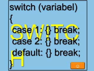 switch (variabel)
{
case 1: {} break;
case 2: {} break;
default: {} break;
}
☺

SWITC
H

 