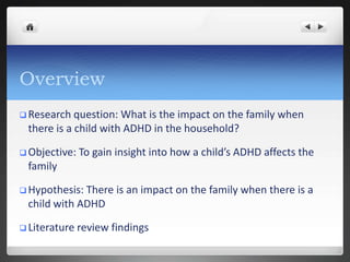 OverviewResearch question: What is the impact on the family when there is a child with ADHD in the household?