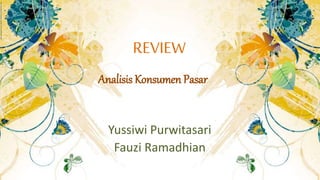 REVIEW
Analisis Konsumen Pasar

Yussiwi Purwitasari
Fauzi Ramadhian

 