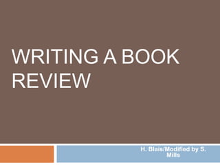 WRITING A BOOK 
REVIEW 
H. Blais/Modified by S. 
Mills 
 