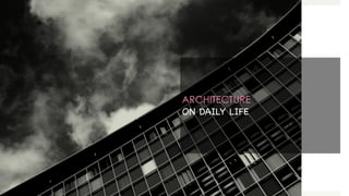 ARCHITECTURE 
ON DAILY LIFE
 