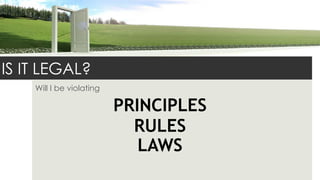 Powerpoint Templates Page
IS IT LEGAL?
Will I be violating
RULES
PRINCIPLES
LAWS
 