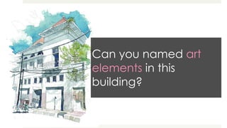 Can you named art
elements in this
building?
 