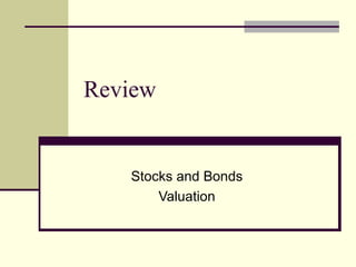 Review
Stocks and Bonds
Valuation
 