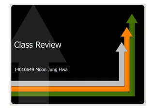 Class Review
14010649 Moon Jung Hwa
 