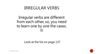 Luis Roberto Ortiz
Irregular verbs are different
from each other, so, you need
to learn one by one the cases.

Look at the list on page 137
 