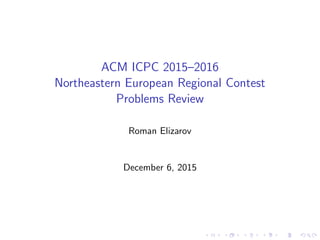 ACM ICPC 2015–2016
Northeastern European Regional Contest
Problems Review
Roman Elizarov
December 6, 2015
 