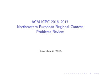 ACM ICPC 2016–2017
Northeastern European Regional Contest
Problems Review
December 4, 2016
 