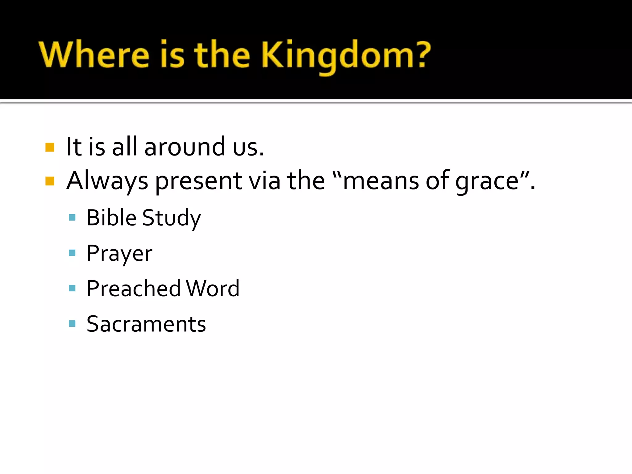  It is all around us.
 Always present via the “means of grace”.
 Bible Study
 Prayer
 Preached Word
 Sacraments
 