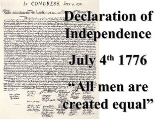 Declaration of Independence July 4 th  1776 “ All men are created equal” 