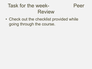 Task for the week- Peer
Review
• Check out the checklist provided while
going through the course.
 