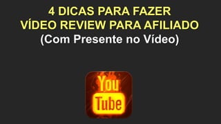4 DICAS PARA FAZER
VÍDEO REVIEW PARA AFILIADO
(Com Presente no Vídeo)
 