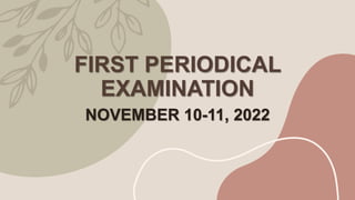 FIRST PERIODICAL
EXAMINATION
NOVEMBER 10-11, 2022
 