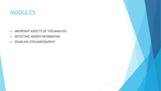 MODULES
 IMPORTANT ASPECTS OF STEGANALYSIS
 DETECTING HIDDEN INFORMATION
 DISABLING STEGANOGRAOPHY
 