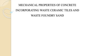 MECHANICAL PROPERTIES OF CONCRETE
INCORPORATING WASTE CERAMIC TILES AND
WASTE FOUNDRY SAND
 