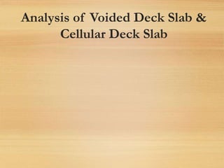 Analysis of Voided Deck Slab &
Cellular Deck Slab
 