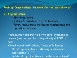 <ul><li>Post-op Complications: be alert for the possibility of: </li></ul><ul><li>3. Thyroid storm  </li></ul><ul><li>- li...