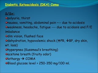 <ul><li>Diabetic Ketoacidosis (DKA) Coma </li></ul><ul><li>S/Sx: </li></ul><ul><li>polyuria, thirst </li></ul><ul><li>naus...