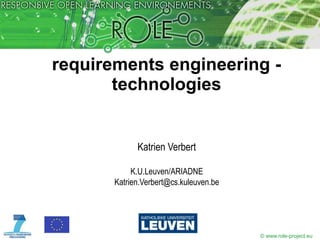requirements engineering - technologies Katrien Verbert K.U.Leuven/ARIADNE  Katrien.Verbert@cs.kuleuven.be 